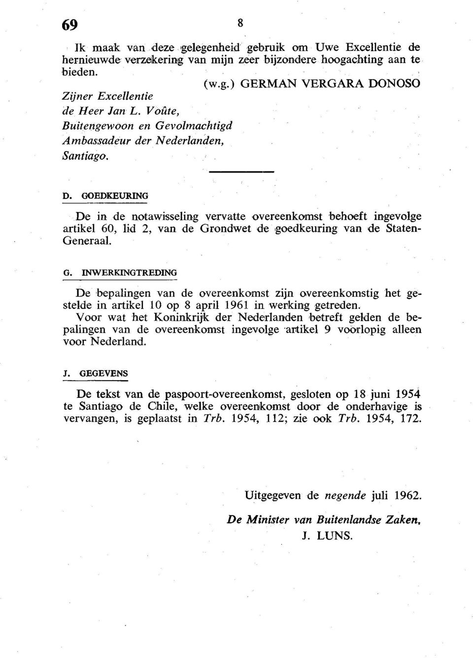 GOEDKEURING De in de notawisseling vervatte overeenkomst behoeft ingevolge artikel 60, lid 2, van de Gr