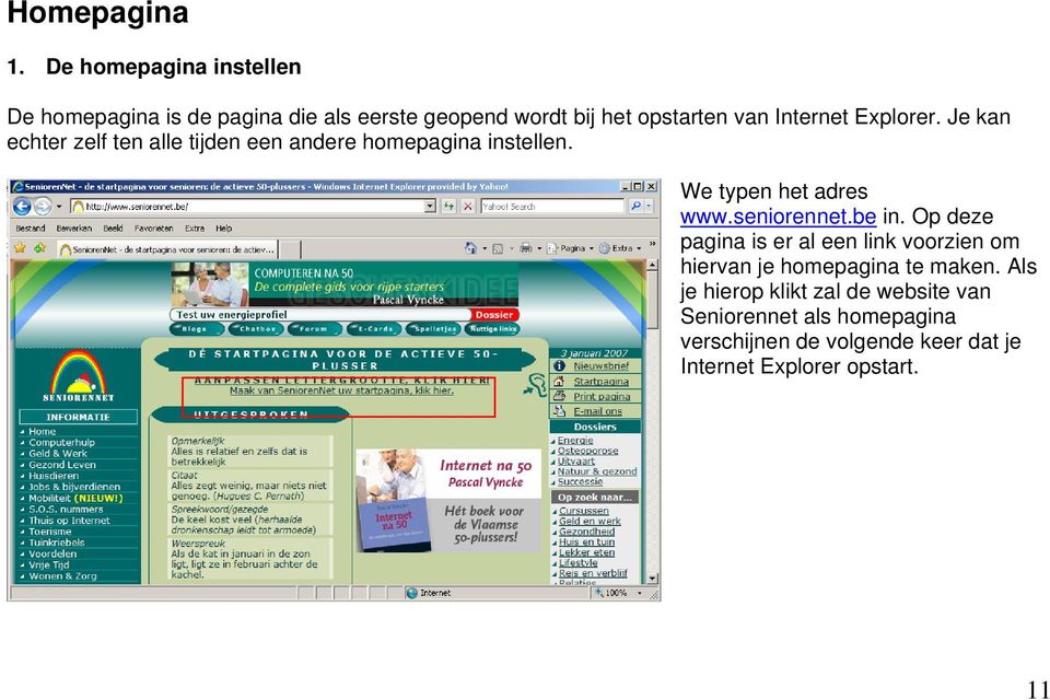 Explorer. Je kan echter zelf ten alle tijden een andere homepagina instellen. We typen het adres www.seniorennet.