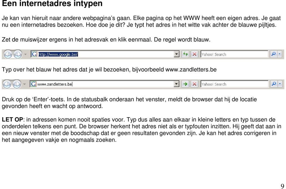 Typ over het blauw het adres dat je wil bezoeken, bijvoorbeeld www.zandletters.be Druk op de Enter -toets.