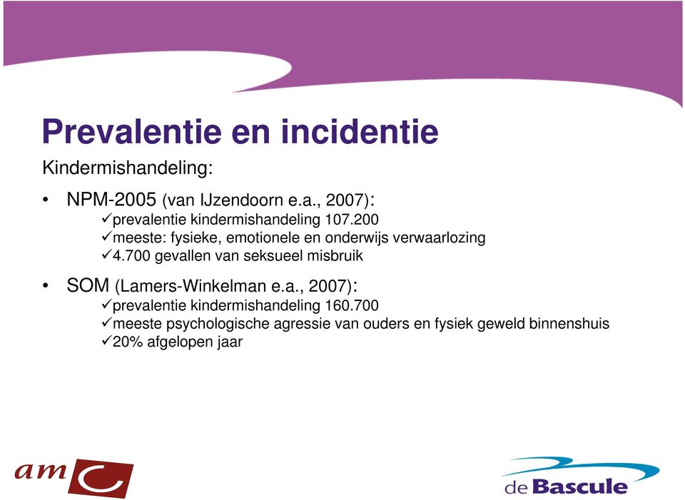 700 gevallen van seksueel misbruik SOM (Lamers-Winkelman e.a., 2007): prevalentie kindermishandeling 160.