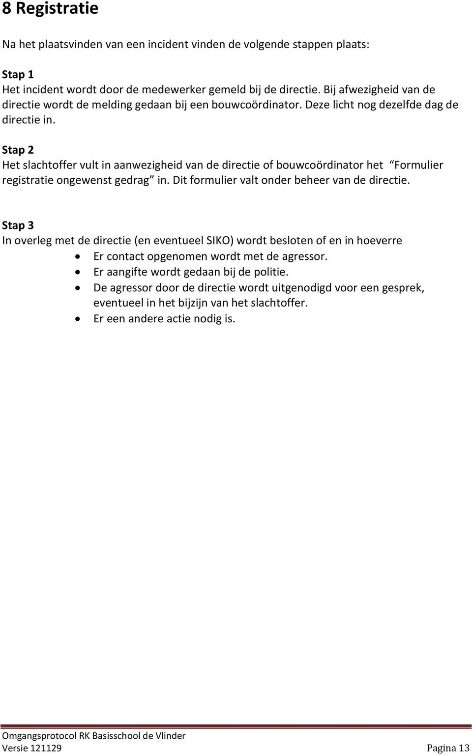 Stap 2 Het slachtoffer vult in aanwezigheid van de directie of bouwcoördinator het Formulier registratie ongewenst gedrag in. Dit formulier valt onder beheer van de directie.