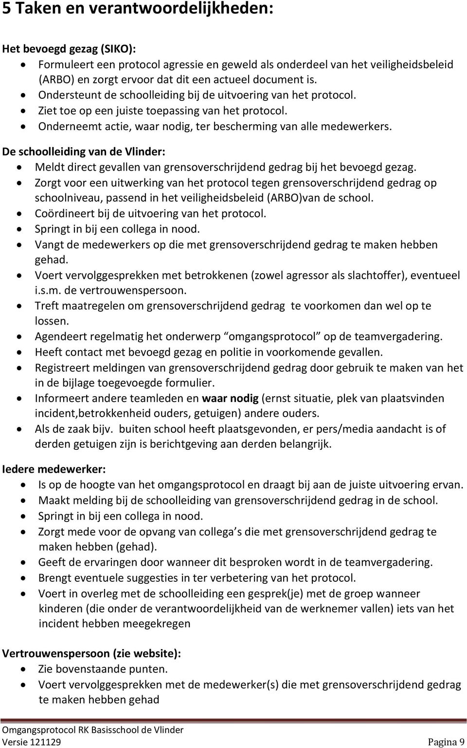 De schoolleiding van de Vlinder: Meldt direct gevallen van grensoverschrijdend gedrag bij het bevoegd gezag.