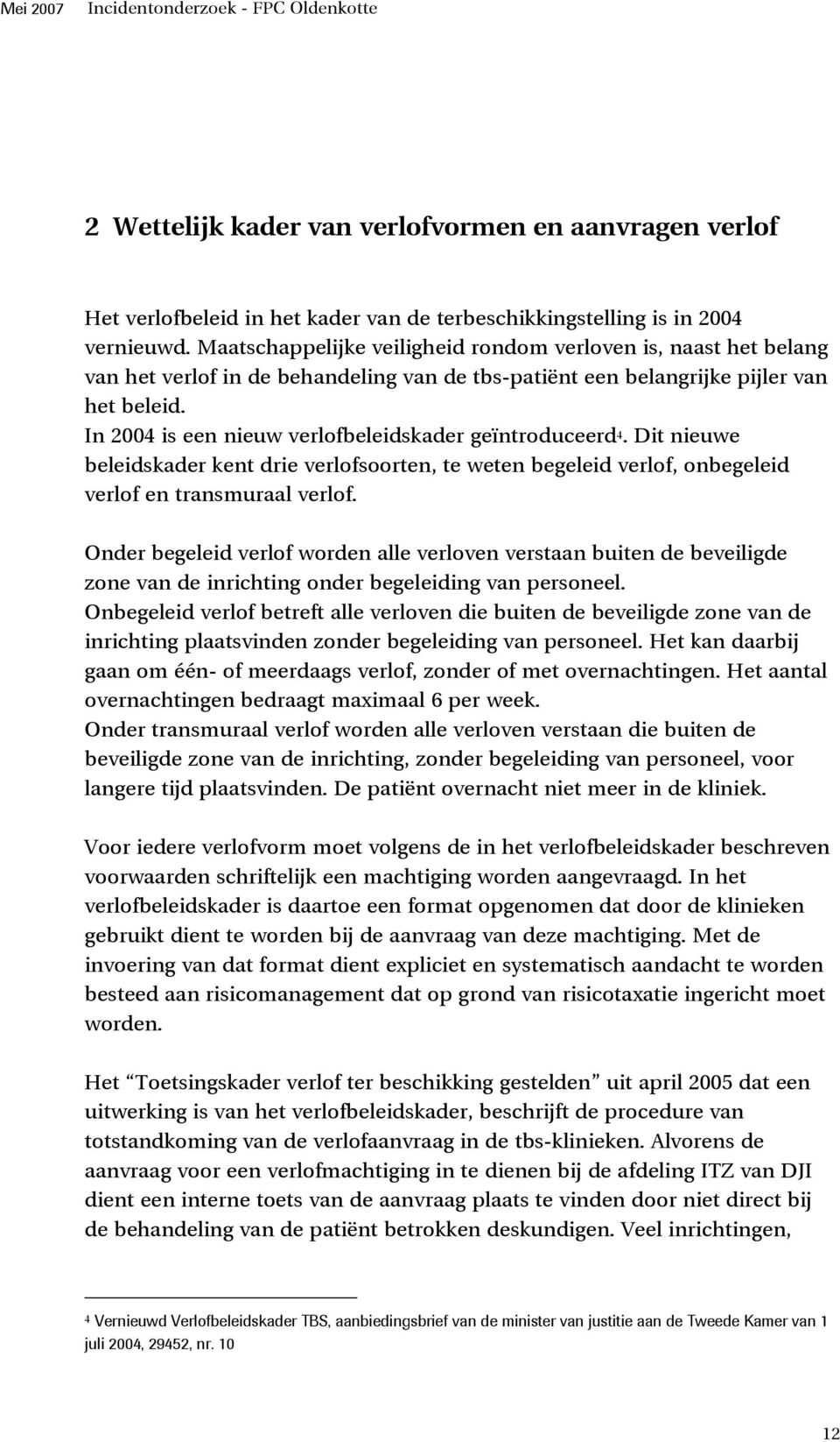 In 2004 is een nieuw verlofbeleidskader geïntroduceerd 4. Dit nieuwe beleidskader kent drie verlofsoorten, te weten begeleid verlof, onbegeleid verlof en transmuraal verlof.