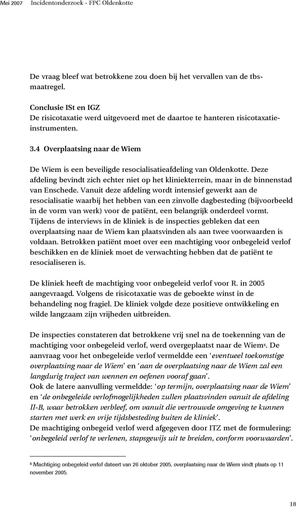 Vanuit deze afdeling wordt intensief gewerkt aan de resocialisatie waarbij het hebben van een zinvolle dagbesteding (bijvoorbeeld in de vorm van werk) voor de patiënt, een belangrijk onderdeel vormt.