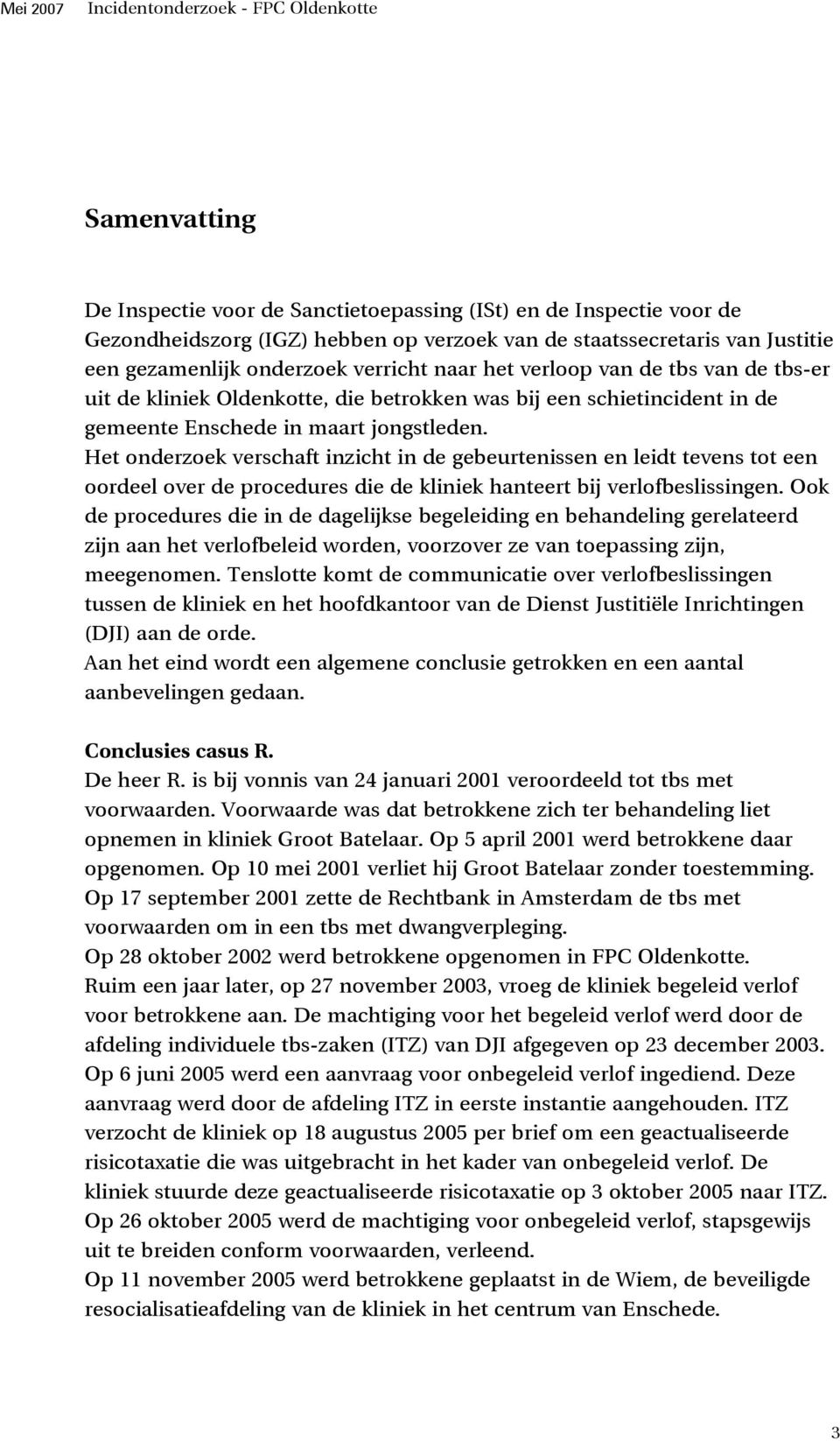 Het onderzoek verschaft inzicht in de gebeurtenissen en leidt tevens tot een oordeel over de procedures die de kliniek hanteert bij verlofbeslissingen.