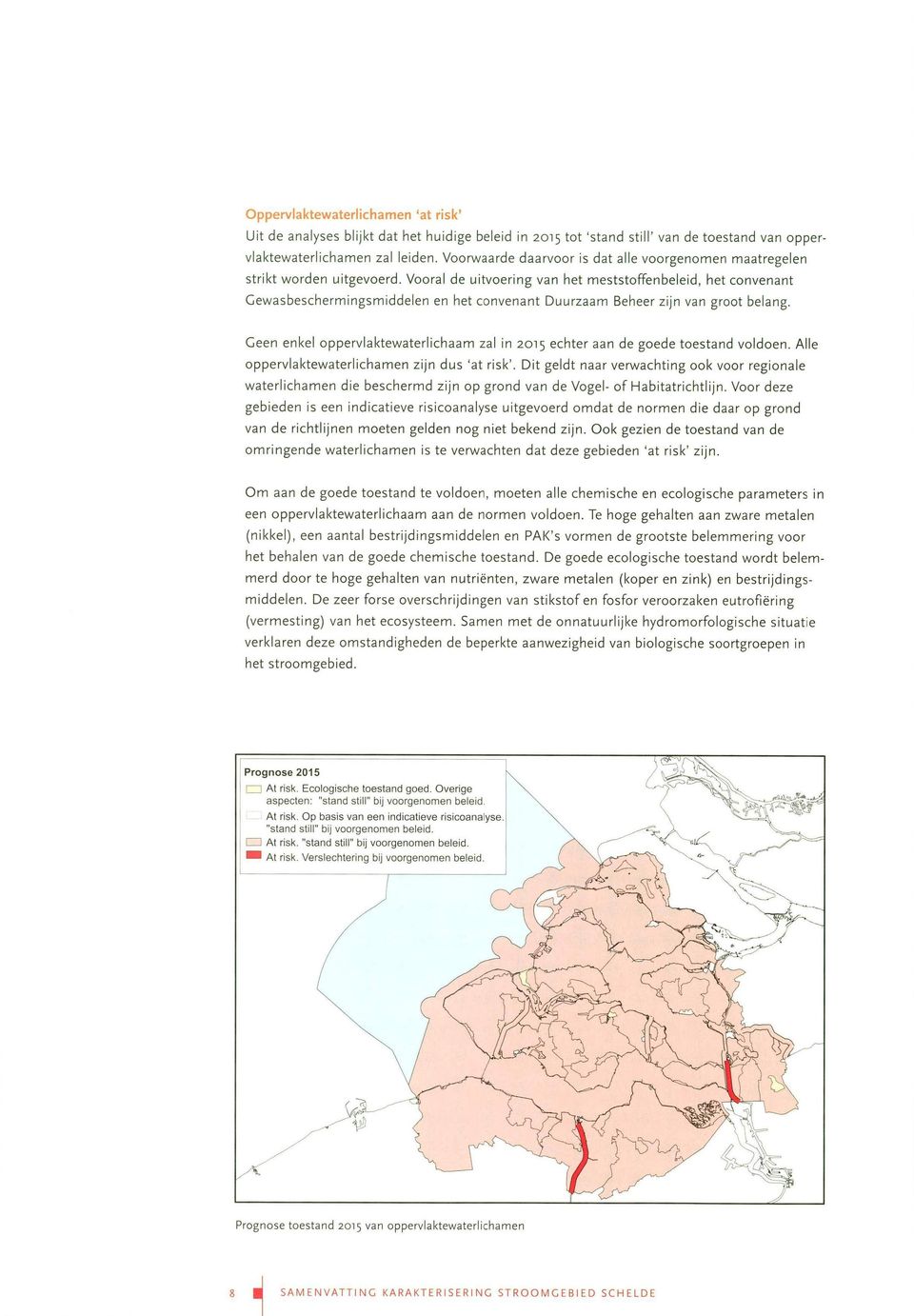 Vooral de uitvoering van het meststoffenbeleid, het convenant Gewasbeschermingsmiddelen en het convenant Duurzaam Beheer zijn van groot belang.