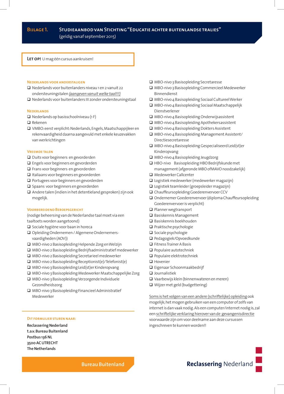 !!) q Nederlands voor buitenlanders III zonder ondersteuningstaal Nederlands q Nederlands op basisschoolniveau (1 F) q Rekenen q VMBO: eerst verplicht: Nederlands, Engels, Maatschappijleer en