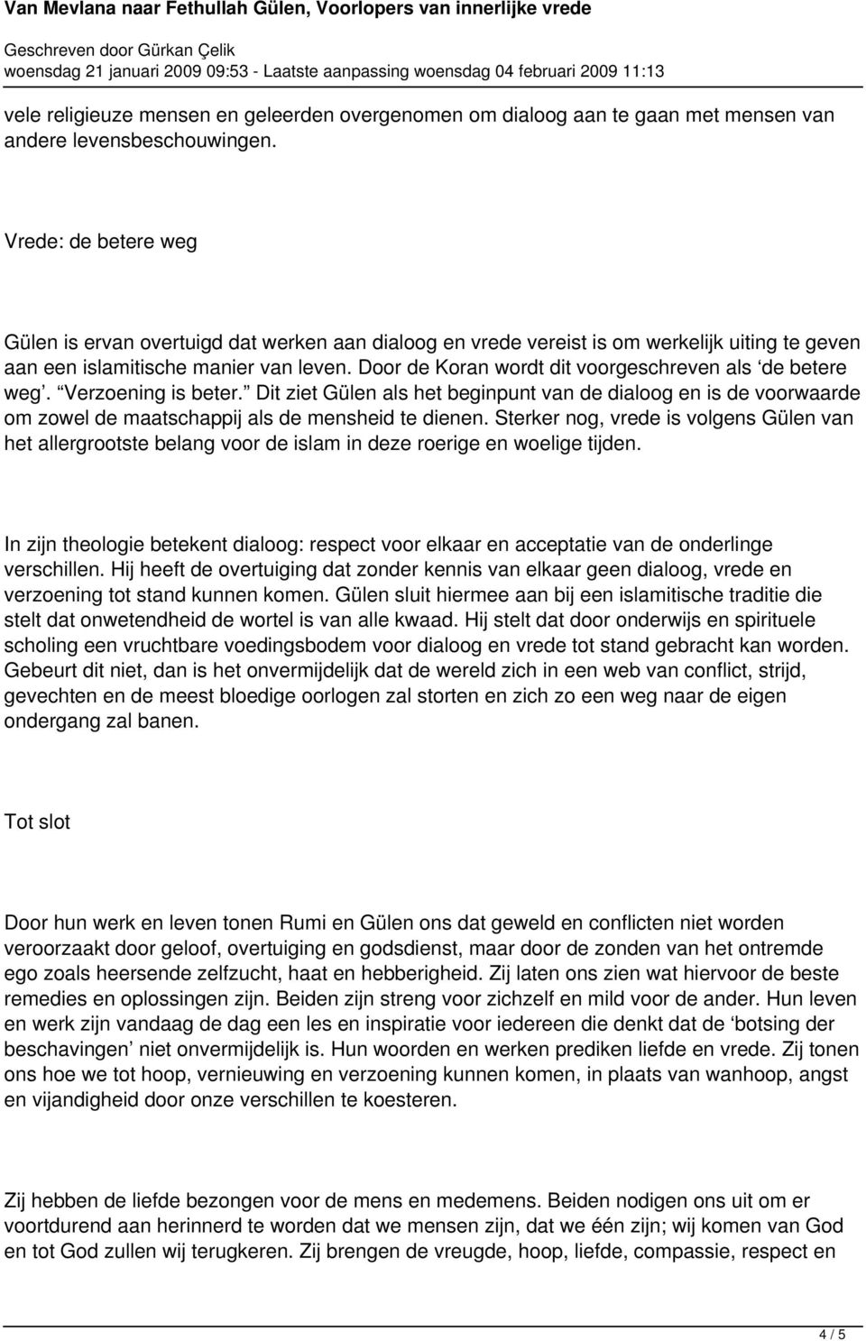 Door de Koran wordt dit voorgeschreven als de betere weg. Verzoening is beter. Dit ziet Gülen als het beginpunt van de dialoog en is de voorwaarde om zowel de maatschappij als de mensheid te dienen.