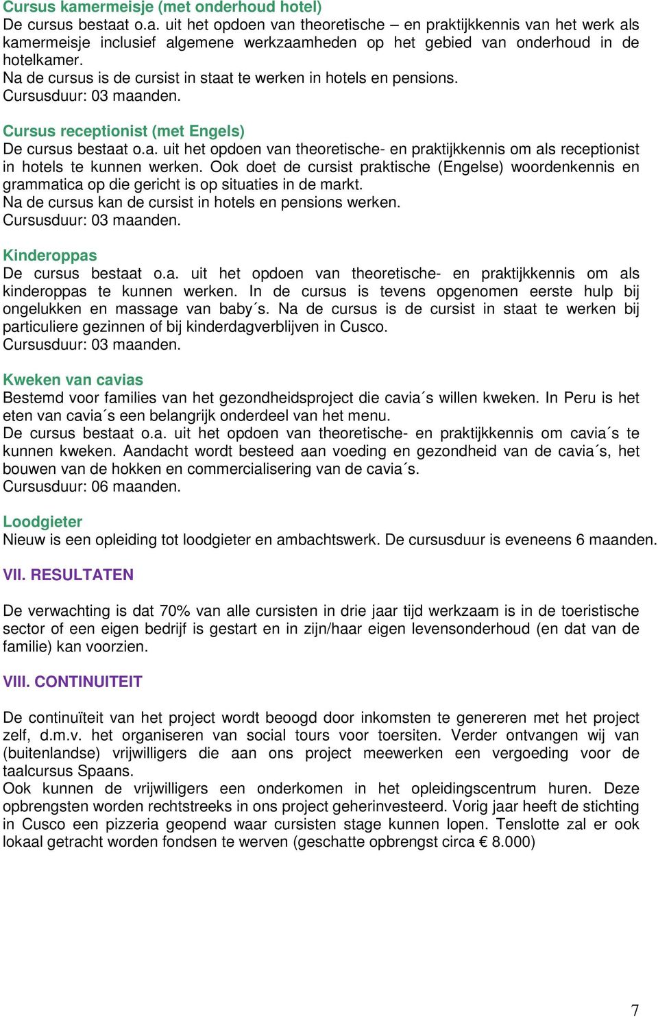 Ook doet de cursist praktische (Engelse) woordenkennis en grammatica op die gericht is op situaties in de markt. Na de cursus kan de cursist in hotels en pensions werken. Cursusduur: 03 maanden.