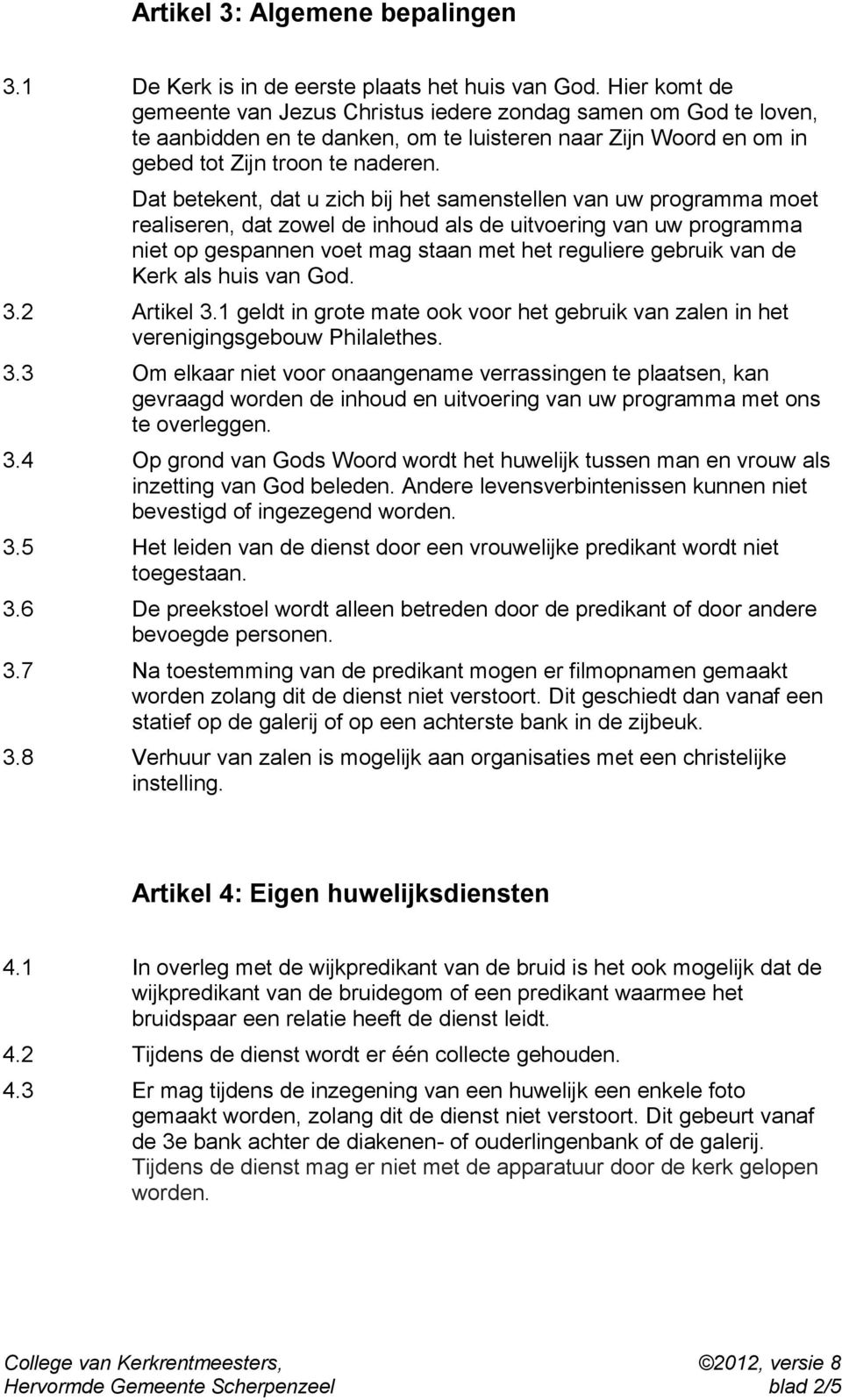 Dat betekent, dat u zich bij het samenstellen van uw programma moet realiseren, dat zowel de inhoud als de uitvoering van uw programma niet op gespannen voet mag staan met het reguliere gebruik van