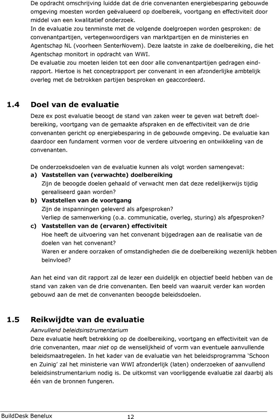 In de evaluatie zou tenminste met de volgende doelgroepen worden gesproken: de convenantpartijen, vertegenwoordigers van marktpartijen en de ministeries en Agentschap NL (voorheen SenterNovem).