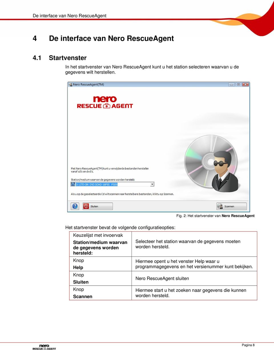 2: Het startvenster van Nero RescueAgent Het startvenster bevat de volgende configuratieopties: Keuzelijst met invoervak Station/medium waarvan de gegevens worden
