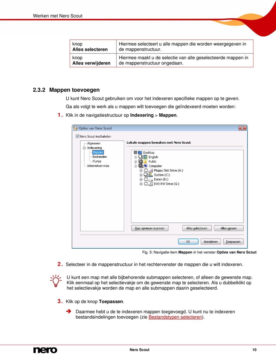 Ga als volgt te werk als u mappen wilt toevoegen die geïndexeerd moeten worden: 1. Klik in de navigatiestructuur op Indexering > Mappen. Fig.