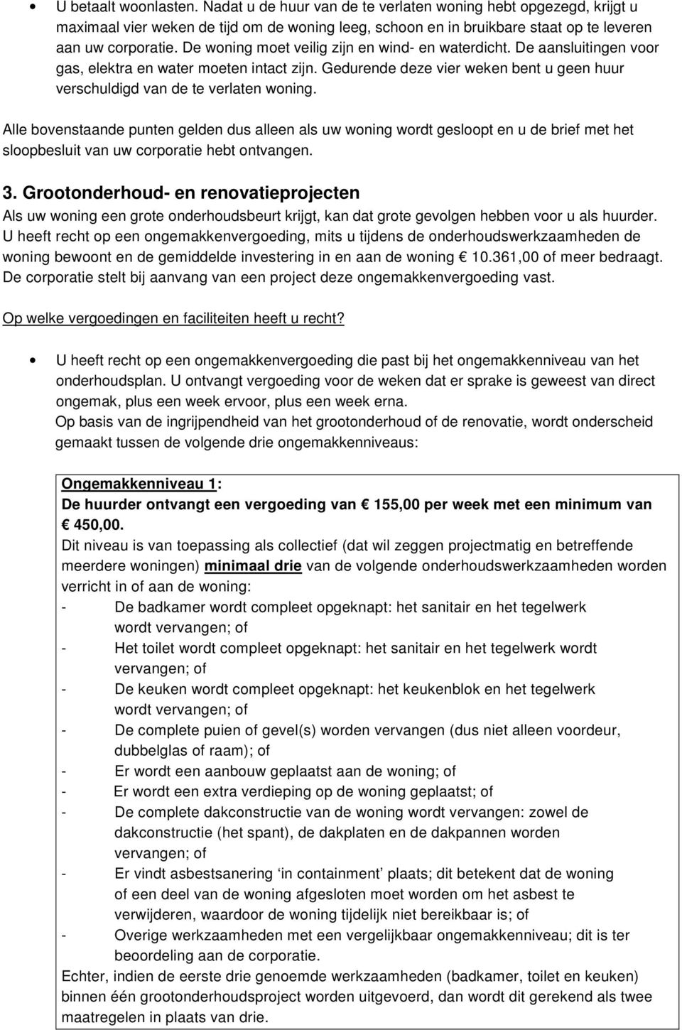 Alle bovenstaande punten gelden dus alleen als uw woning wordt gesloopt en u de brief met het sloopbesluit van uw corporatie hebt ontvangen. 3.