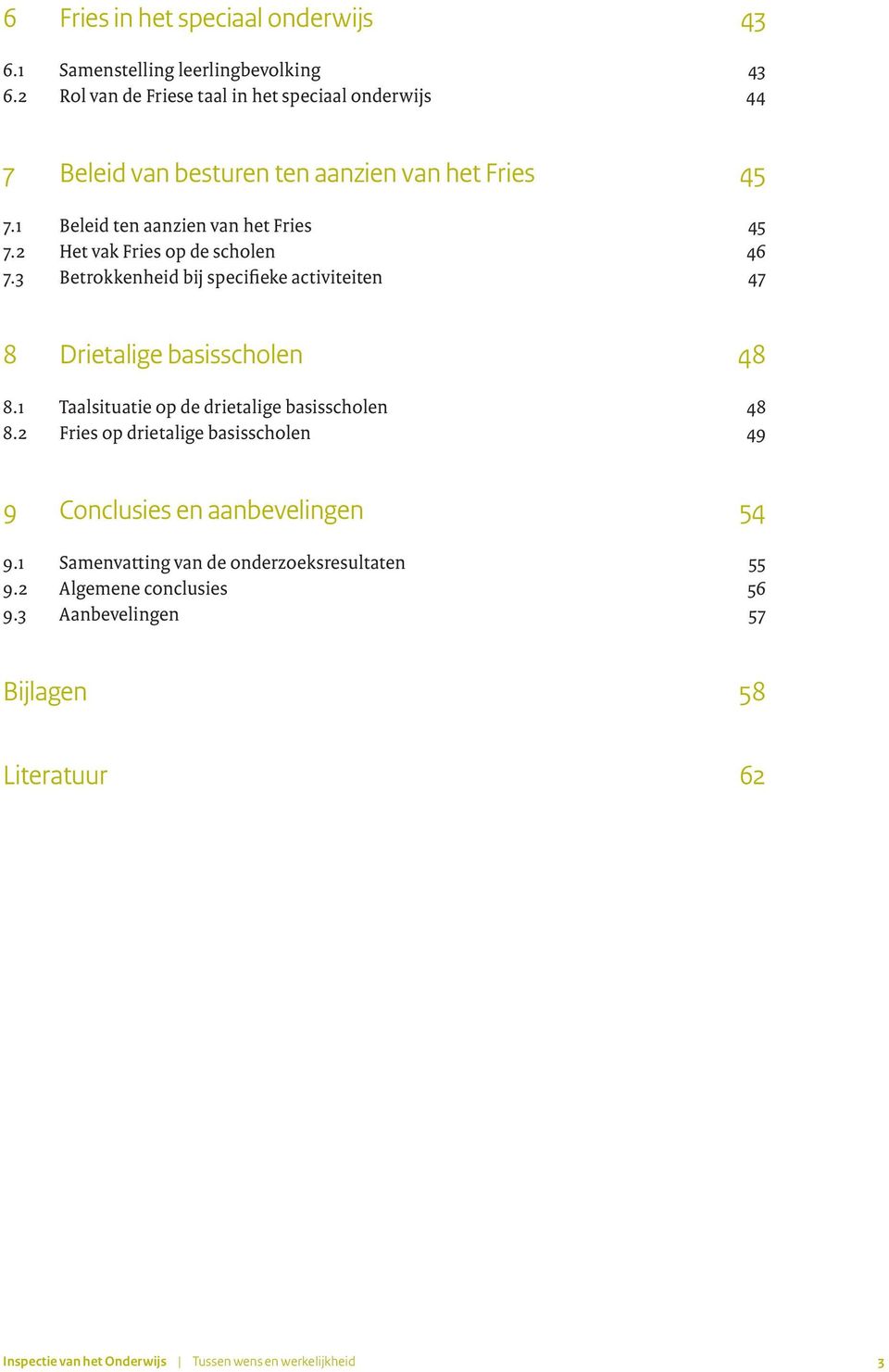 1 Beleid ten aanzien van het Fries 45 7.2 Het vak Fries op de scholen 46 7.