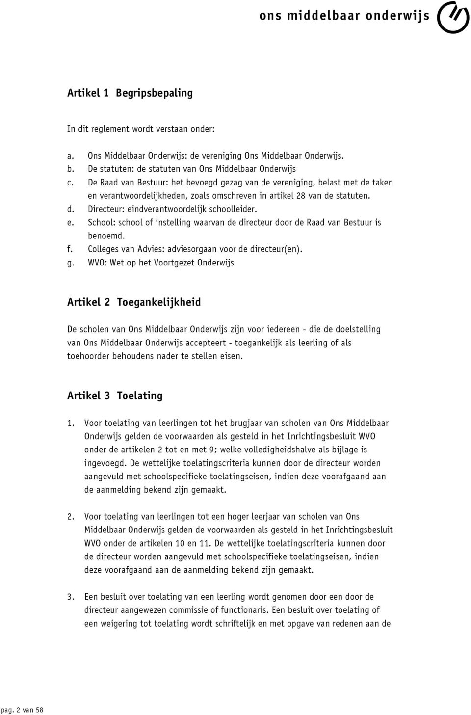 e. School: school of instelling waarvan de directeur door de Raad van Bestuur is benoemd. f. Colleges van Advies: adviesorgaan voor de directeur(en). g.