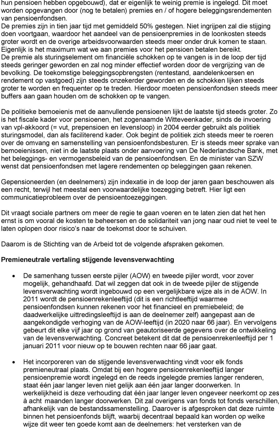 Niet ingrijpen zal die stijging doen voortgaan, waardoor het aandeel van de pensioenpremies in de loonkosten steeds groter wordt en de overige arbeidsvoorwaarden steeds meer onder druk komen te staan.