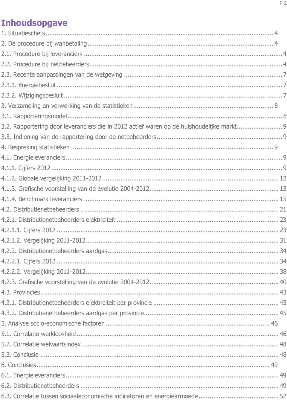 .. 9 3.3. ndiening van de rapportering door de netbeheerders... 9 4. Bespreking statistieken... 9 4.1. nergieleveranciers... 9 4.1.1. Cijfers 2012... 9 4.1.2. lobale vergelijking 2011-2012... 12 4.1.3. rafische voorstelling van de evolutie 2004-2012.