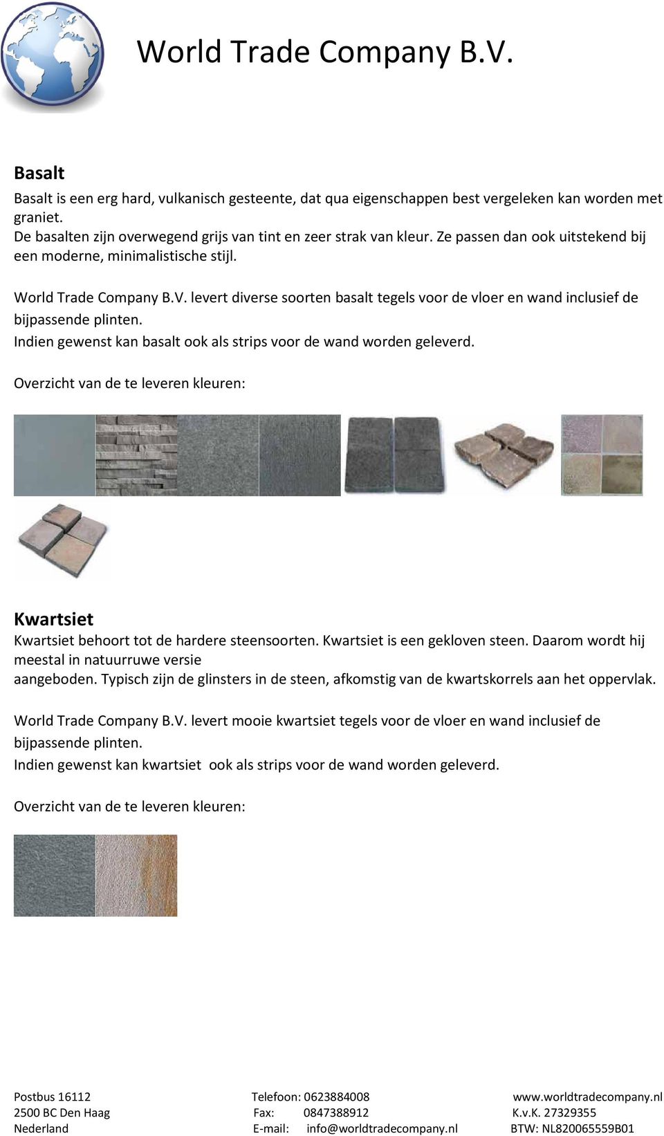 levert diverse soorten basalt tegels voor de vloer en wand inclusief de Indien gewenst kan basalt ook als strips voor de wand worden geleverd. Kwartsiet Kwartsiet behoort tot de hardere steensoorten.