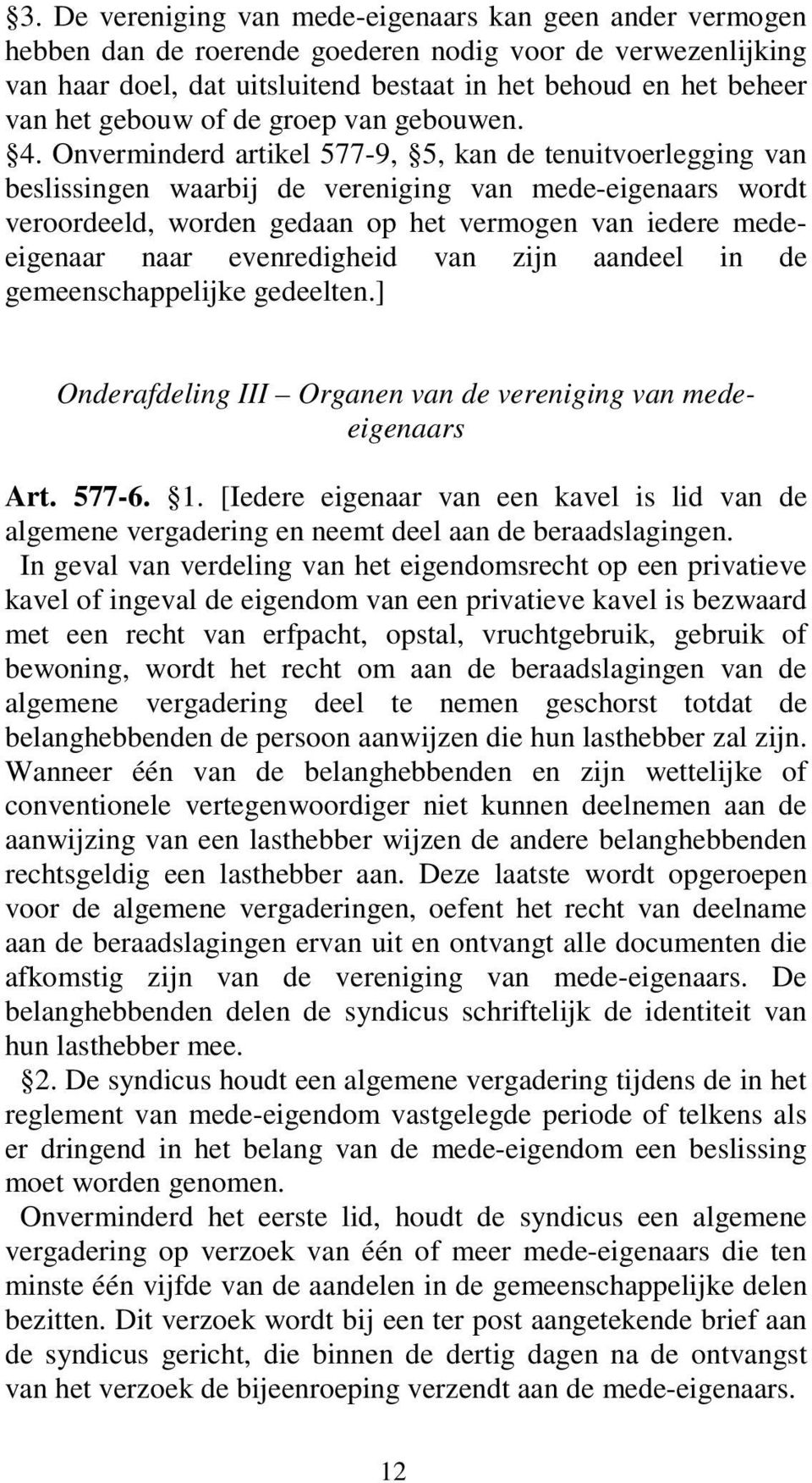 Onverminderd artikel 577-9, 5, kan de tenuitvoerlegging van beslissingen waarbij de vereniging van mede-eigenaars wordt veroordeeld, worden gedaan op het vermogen van iedere medeeigenaar naar