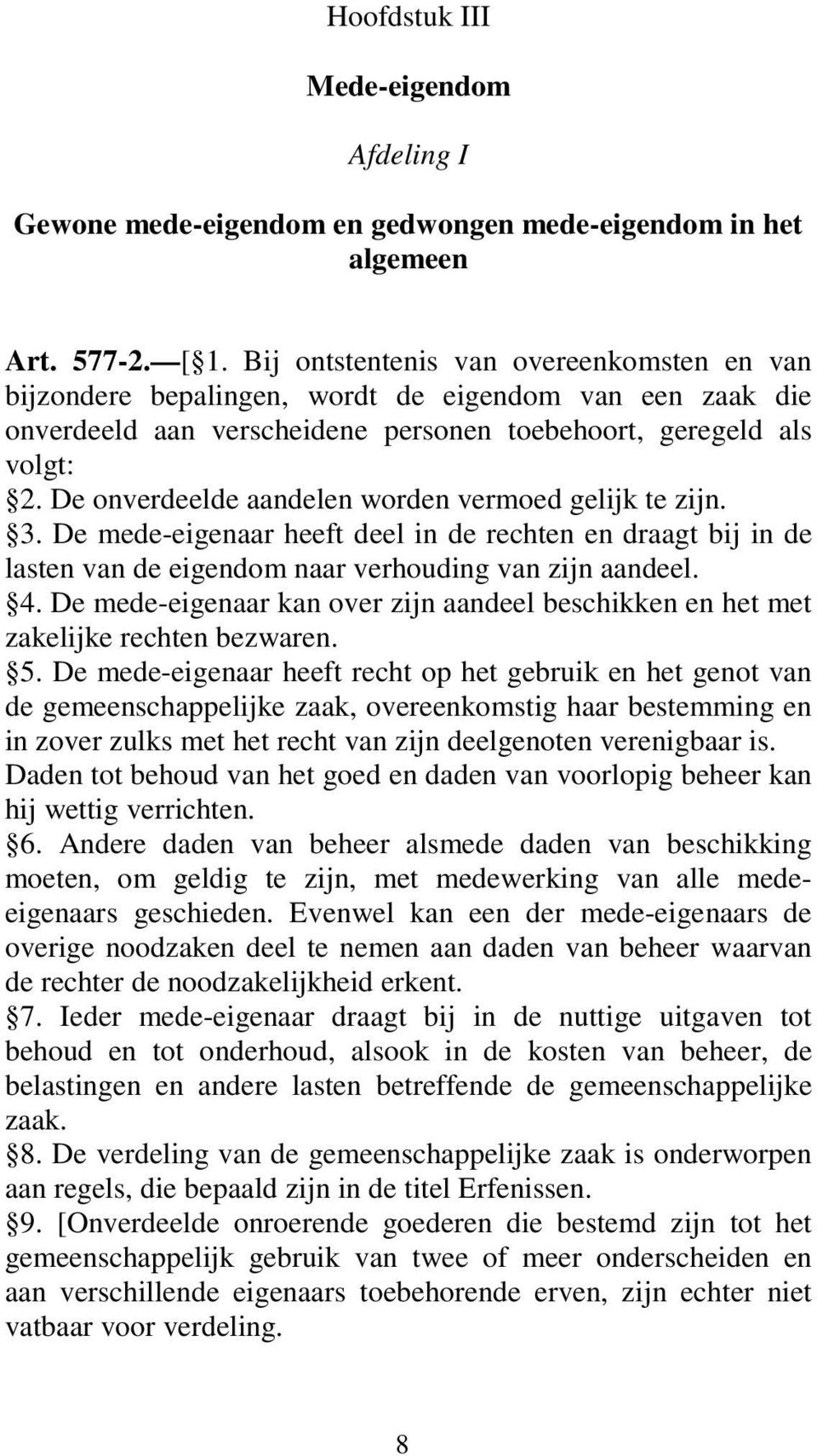 De onverdeelde aandelen worden vermoed gelijk te zijn. 3. De mede-eigenaar heeft deel in de rechten en draagt bij in de lasten van de eigendom naar verhouding van zijn aandeel. 4.