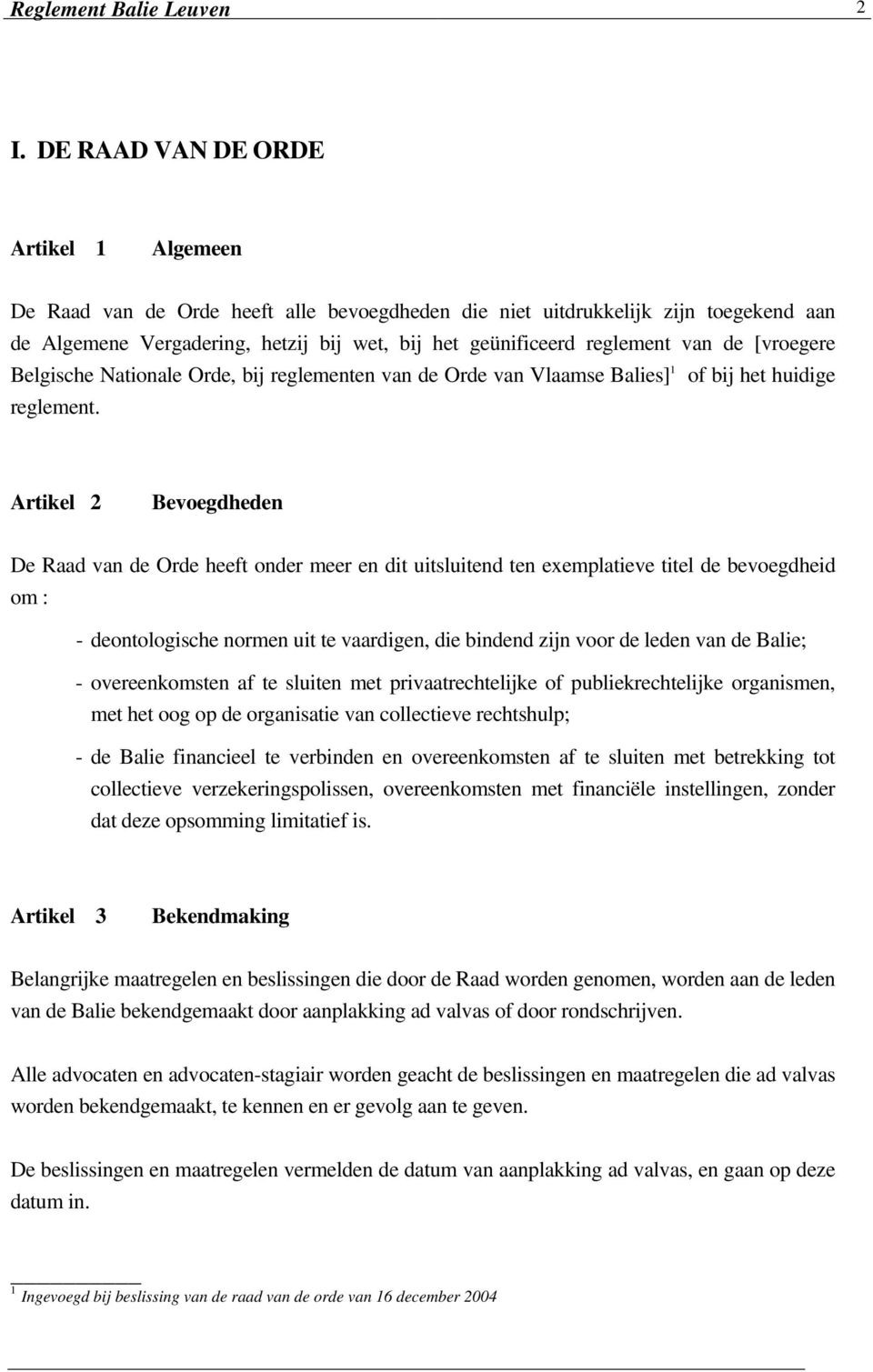 van de [vroegere Belgische Nationale Orde, bij reglementen van de Orde van Vlaamse Balies] 1 of bij het huidige reglement.