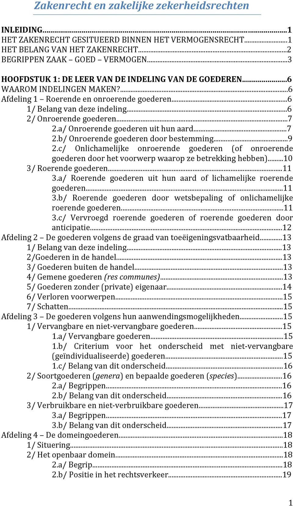 a/ Onroerende goederen uit hun aard...7 2.b/ Onroerende goederen door bestemming...9 2.c/ Onlichamelijke onroerende goederen (of onroerende goederen door het voorwerp waarop ze betrekking hebben).