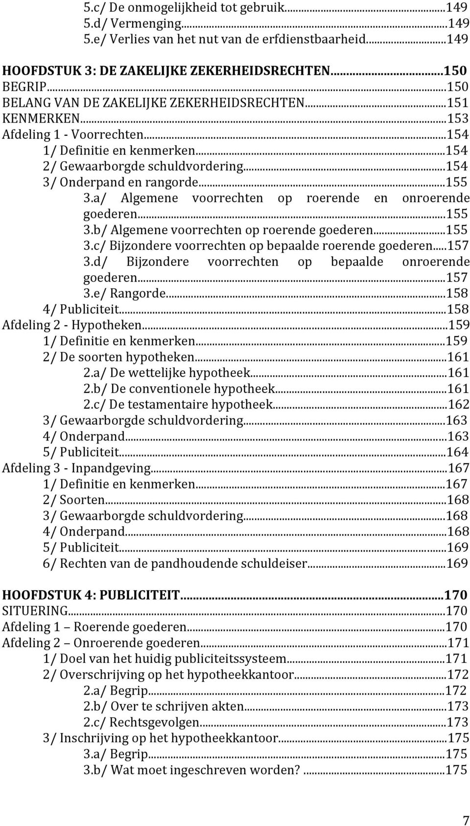 ..155 3.a/ Algemene voorrechten op roerende en onroerende goederen...155 3.b/ Algemene voorrechten op roerende goederen...155 3.c/ Bijzondere voorrechten op bepaalde roerende goederen...157 3.