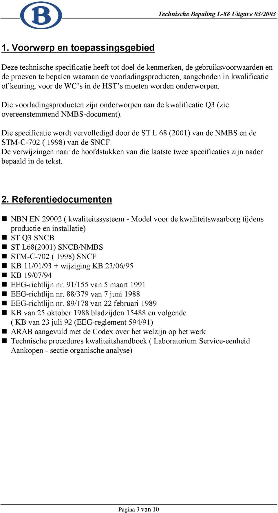 Die specificatie wordt vervolledigd door de ST L 68 (2001) van de NMBS en de STM-C-702 ( 1998) van de SNCF.