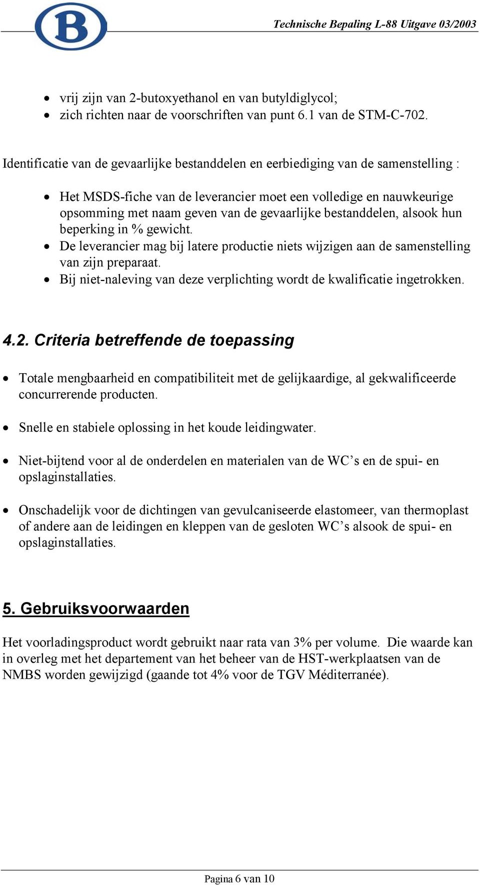 bestanddelen, alsook hun beperking in % gewicht. De leverancier mag bij latere productie niets wijzigen aan de samenstelling van zijn preparaat.