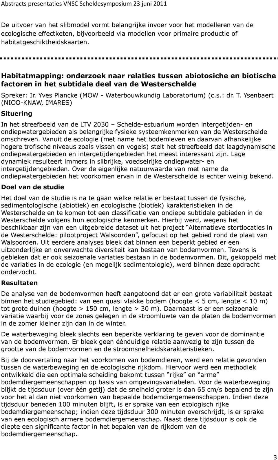 Ysenbaert (NIOO-KNAW, IMARES) Situering In het streefbeeld van de LTV 2030 Schelde-estuarium worden intergetijden- en ondiepwatergebieden als belangrijke fysieke systeemkenmerken van de Westerschelde