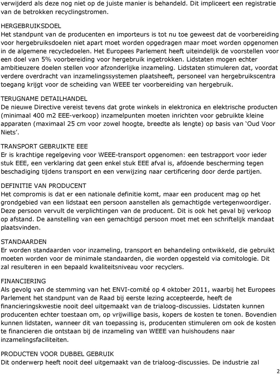 algemene recycledoelen. Het Europees Parlement heeft uiteindelijk de voorstellen voor een doel van 5% voorbereiding voor hergebruik ingetrokken.