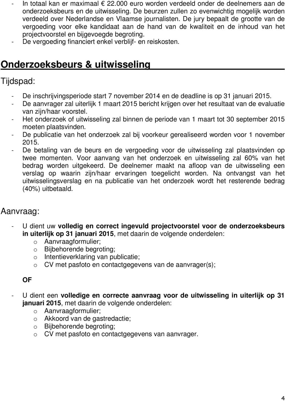 De jury bepaalt de grootte van de vergoeding voor elke kandidaat aan de hand van de kwaliteit en de inhoud van het projectvoorstel en bijgevoegde begroting.