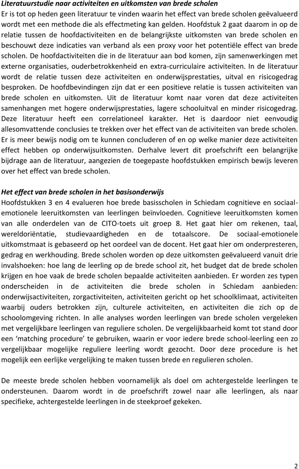 Hoofdstuk 2 gaat daarom in op de relatie tussen de hoofdactiviteiten en de belangrijkste uitkomsten van brede scholen en beschouwt deze indicaties van verband als een proxy voor het potentiële effect