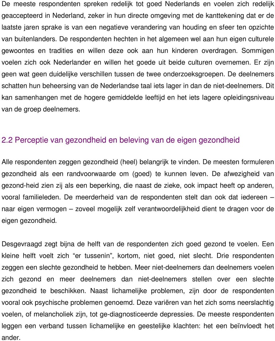 De respondenten hechten in het algemeen wel aan hun eigen culturele gewoontes en tradities en willen deze ook aan hun kinderen overdragen.