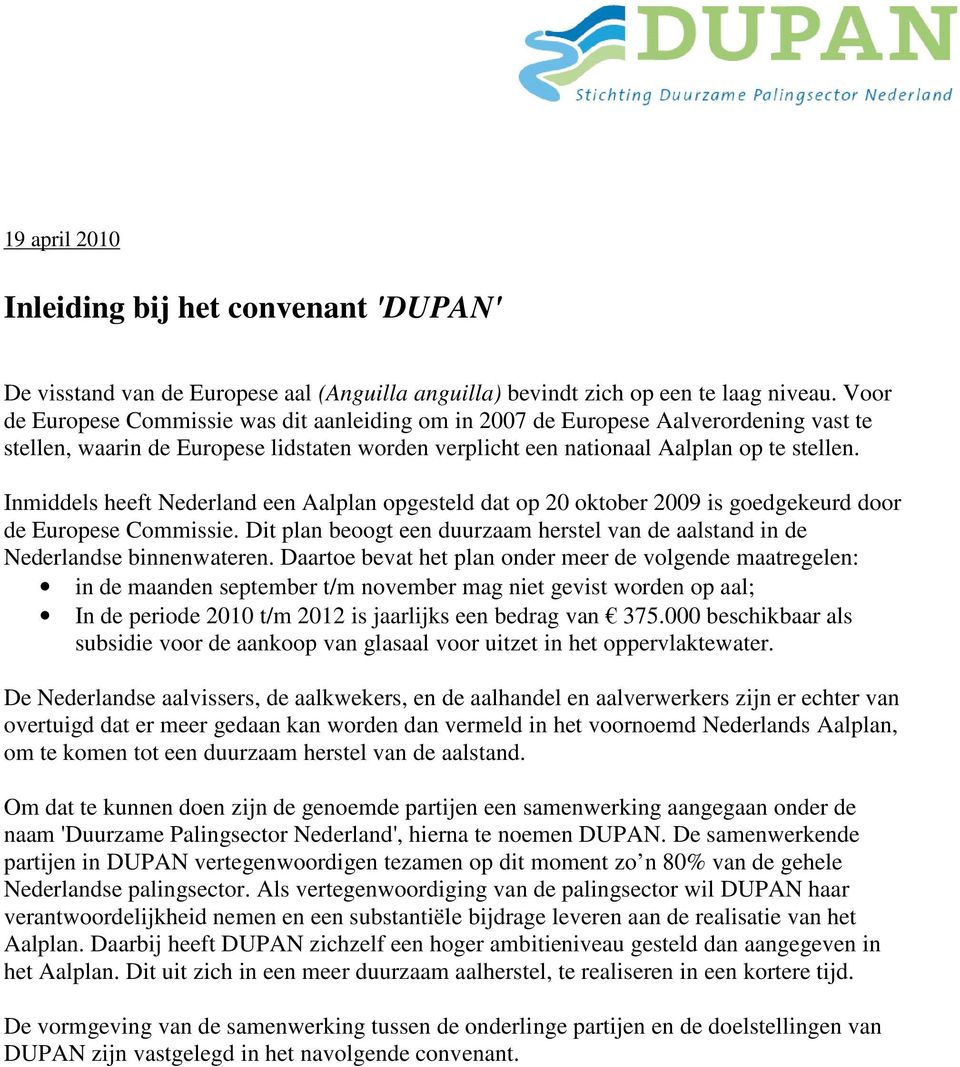 Inmiddels heeft Nederland een Aalplan opgesteld dat op 20 oktober 2009 is goedgekeurd door de Europese Commissie. Dit plan beoogt een duurzaam herstel van de aalstand in de Nederlandse binnenwateren.