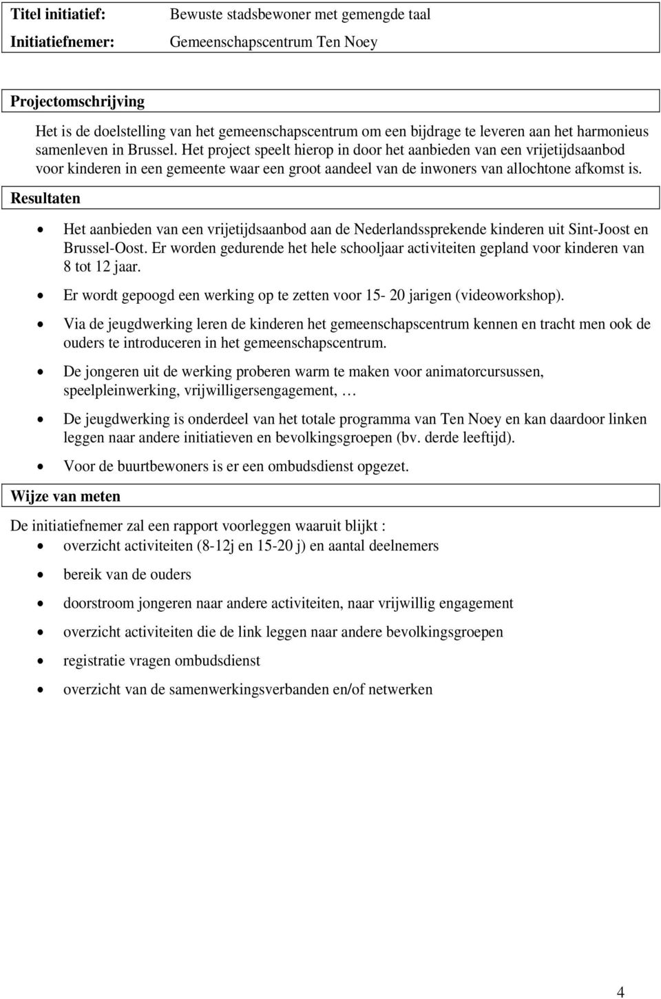 Het aanbieden van een vrijetijdsaanbd aan de Nederlandssprekende kinderen uit Sint-Jst en Brussel-Ost. Er wrden gedurende het hele schljaar activiteiten gepland vr kinderen van 8 tt 12 jaar.