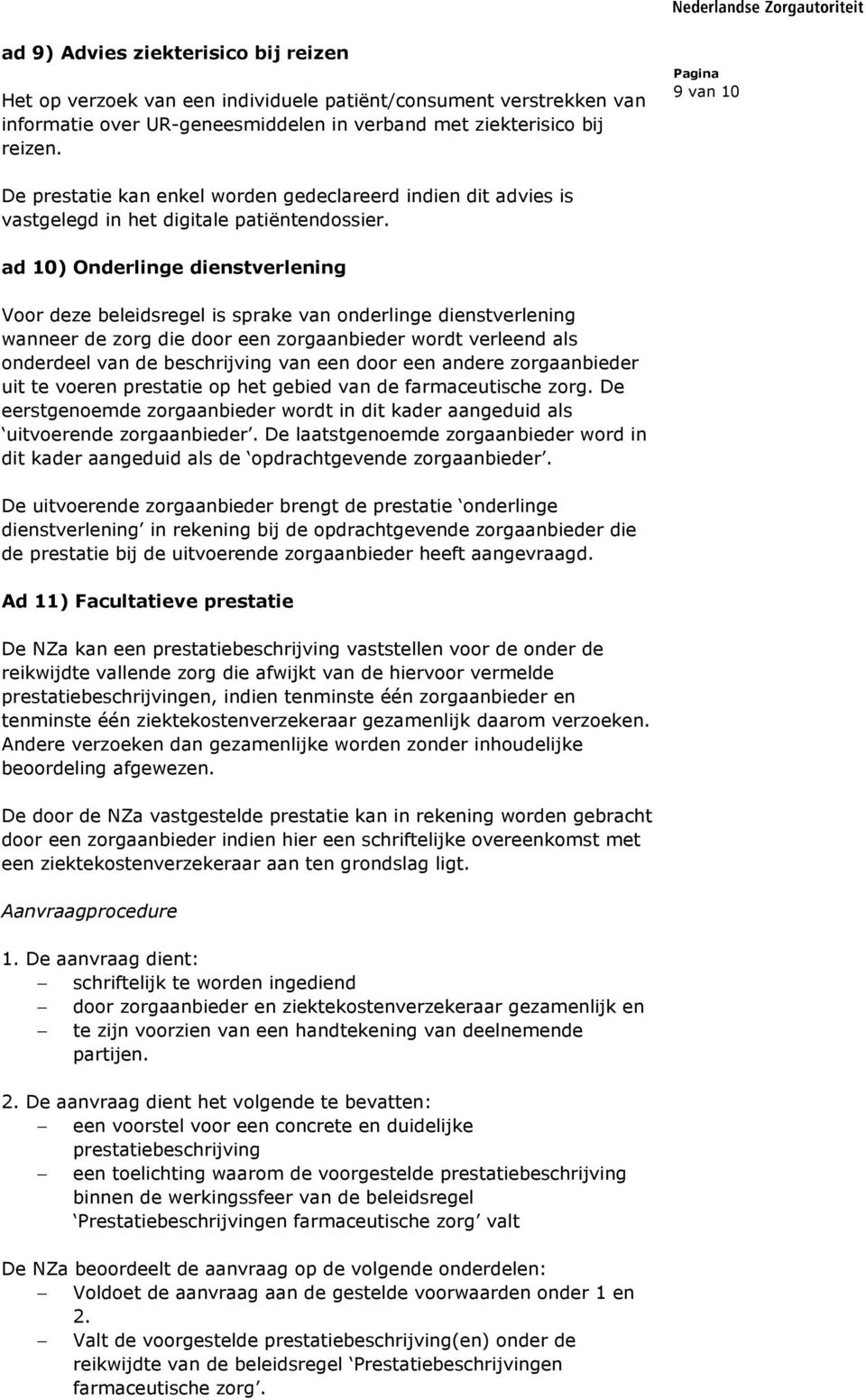 ad 10) Onderlinge dienstverlening Voor deze beleidsregel is sprake van onderlinge dienstverlening wanneer de zorg die door een zorgaanbieder wordt verleend als onderdeel van de beschrijving van een