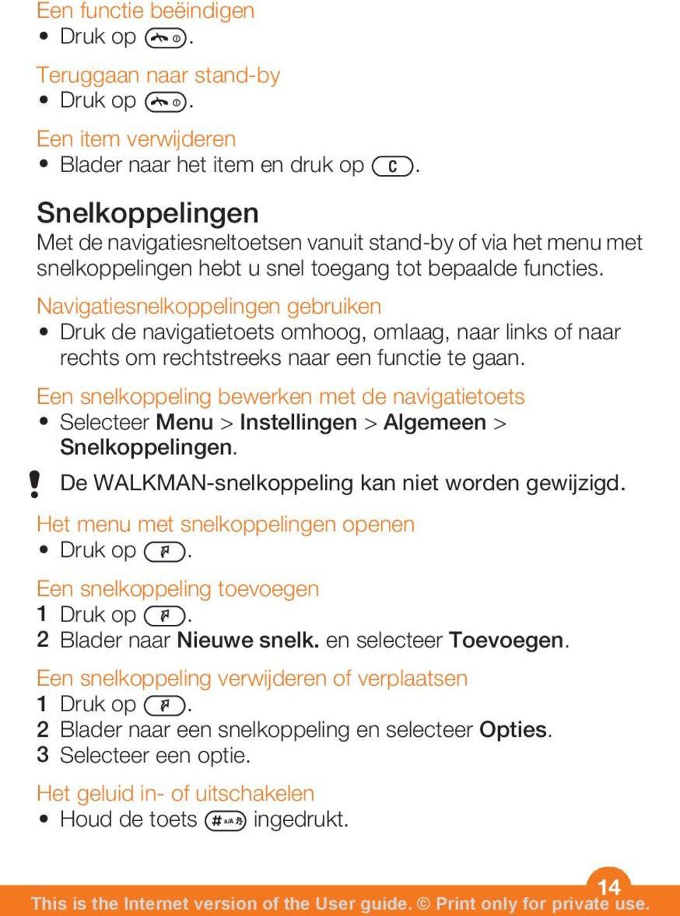 Navigatiesnelkoppelingen gebruiken Druk de navigatietoets omhoog, omlaag, naar links of naar rechts om rechtstreeks naar een functie te gaan.