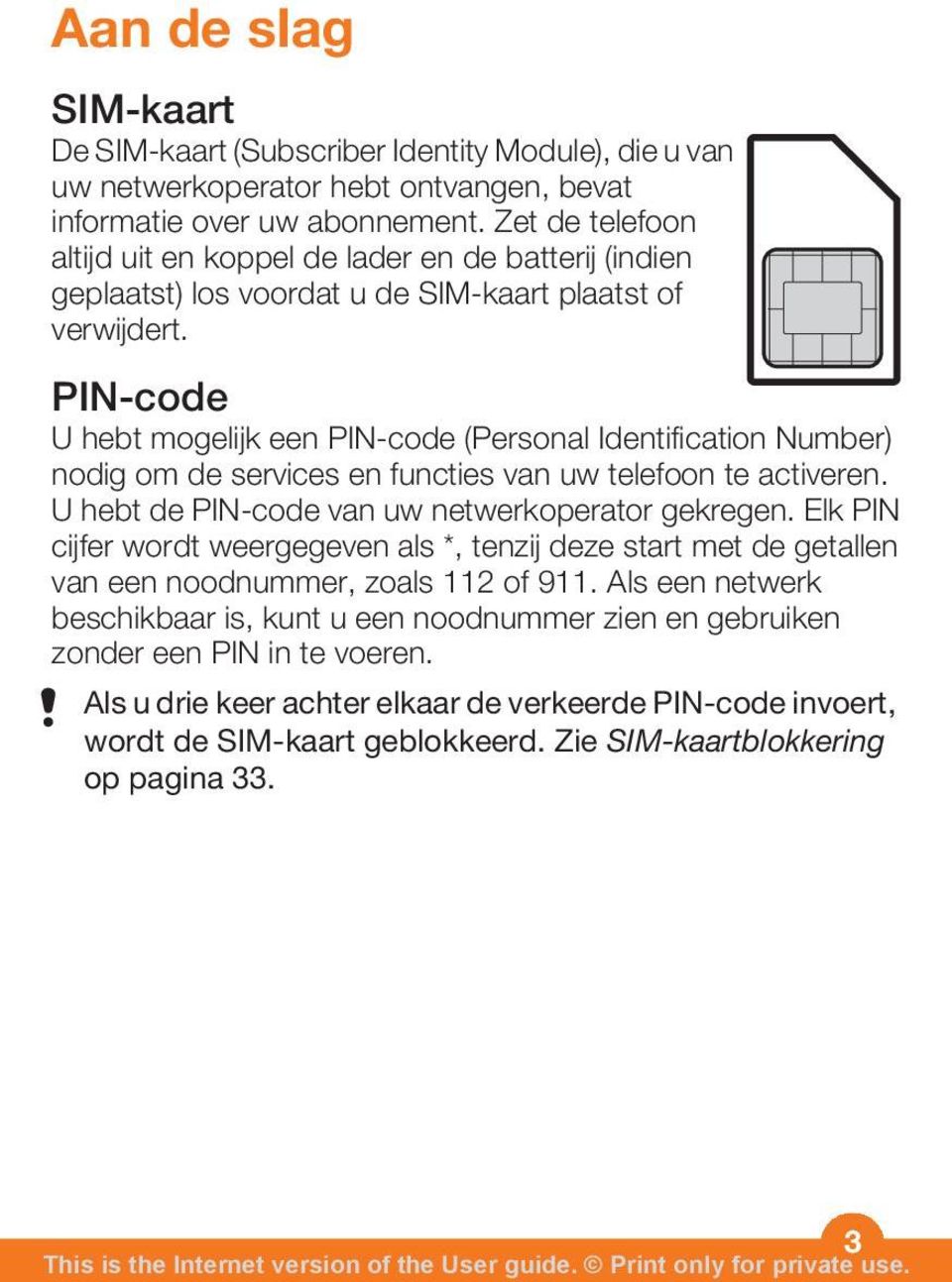 PIN-code U hebt mogelijk een PIN-code (Personal Identification Number) nodig om de services en functies van uw telefoon te activeren. U hebt de PIN-code van uw netwerkoperator gekregen.