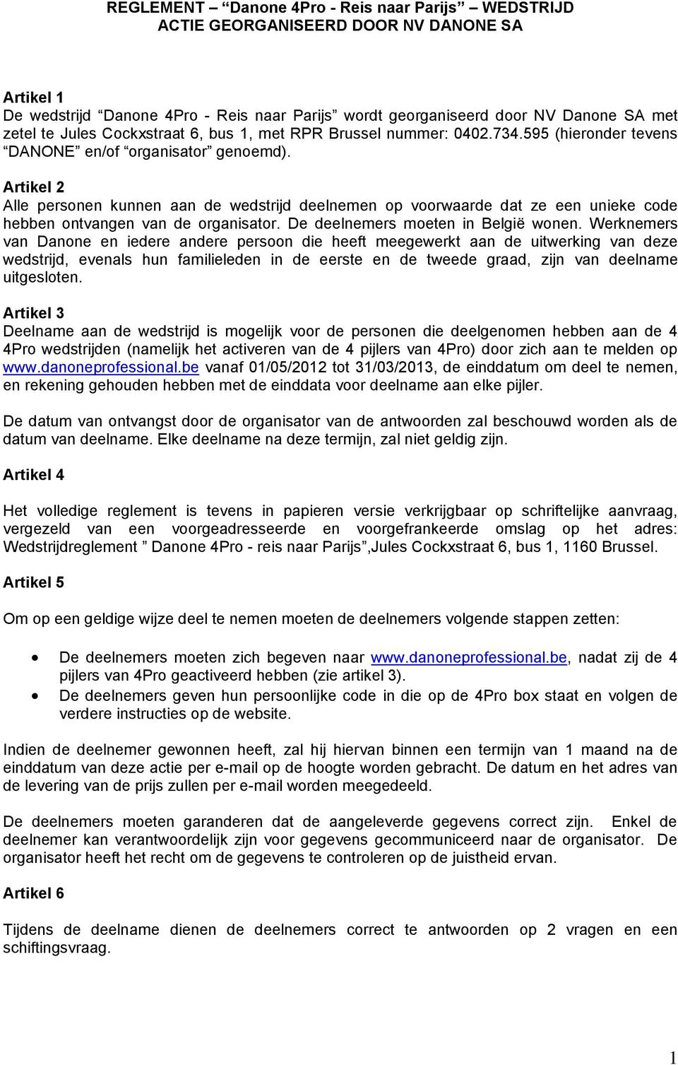 Artikel 2 Alle personen kunnen aan de wedstrijd deelnemen op voorwaarde dat ze een unieke code hebben ontvangen van de organisator. De deelnemers moeten in België wonen.