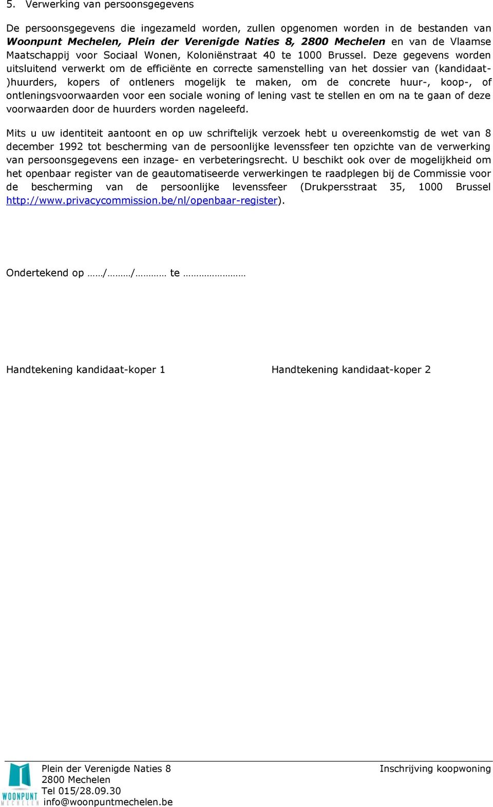 Deze gegevens wrden uitsluitend verwerkt m de efficiënte en crrecte samenstelling van het dssier van (kandidaat- )huurders, kpers f ntleners mgelijk te maken, m de cncrete huur-, kp-, f