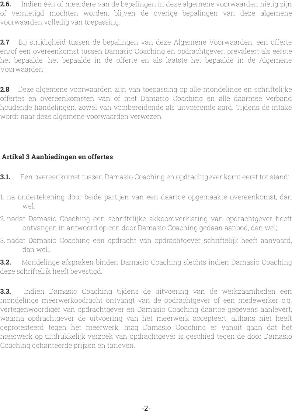 7 Bij strijdigheid tussen de bepalingen van deze Algemene Voorwaarden, een offerte en/of een overeenkomst tussen Damasio Coaching en opdrachtgever, prevaleert als eerste het bepaalde het bepaalde in