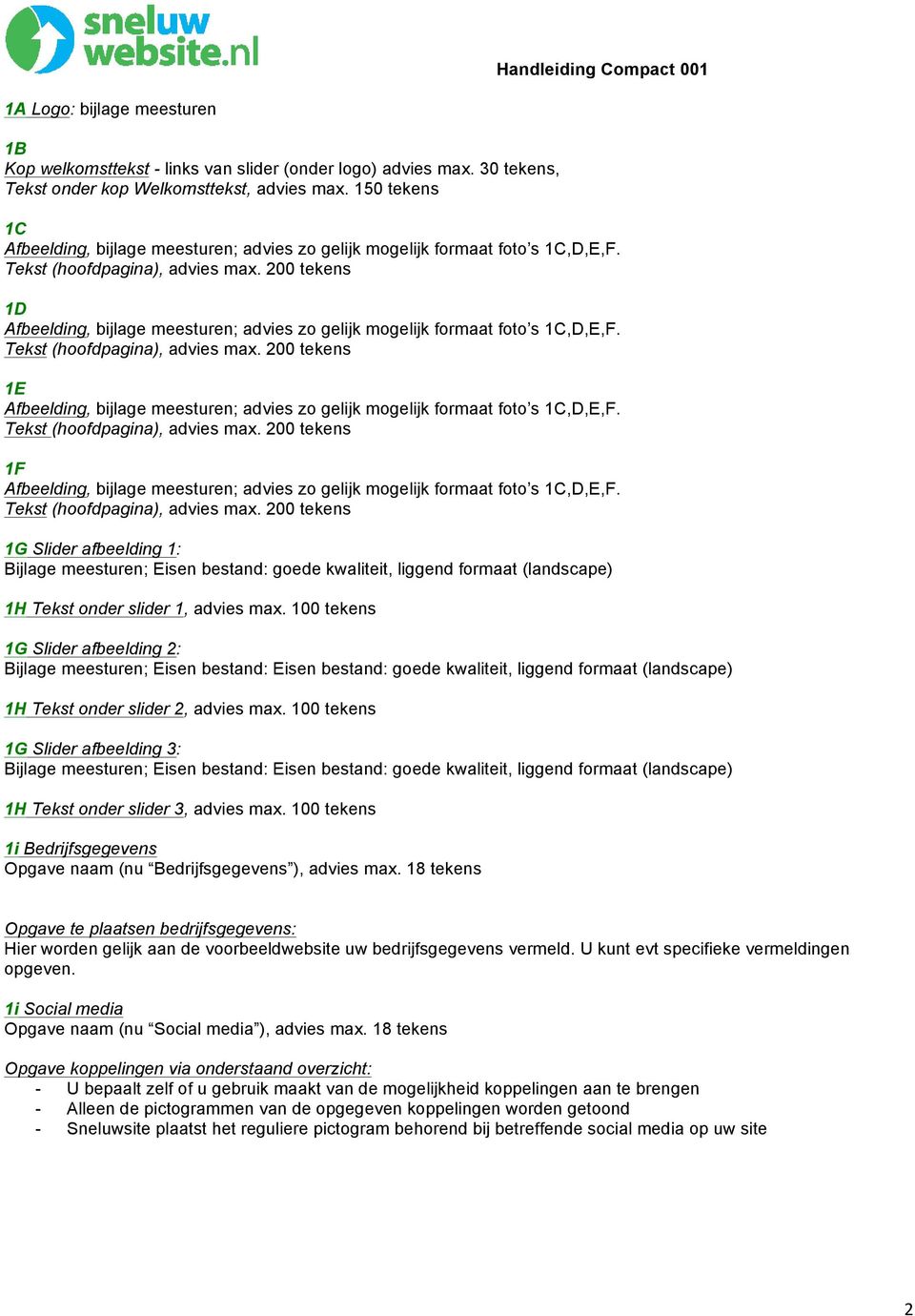 100 tekens 1G Slider afbeelding 2: Bijlage meesturen; Eisen bestand: Eisen bestand: goede kwaliteit, liggend formaat (landscape) 1H Tekst onder slider 2, advies max.