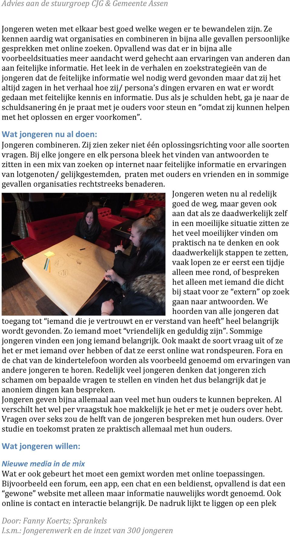 Opvallend was dat er in bijna alle voorbeeldsituaties meer aandacht werd gehecht aan ervaringen van anderen dan aan feitelijke informatie.