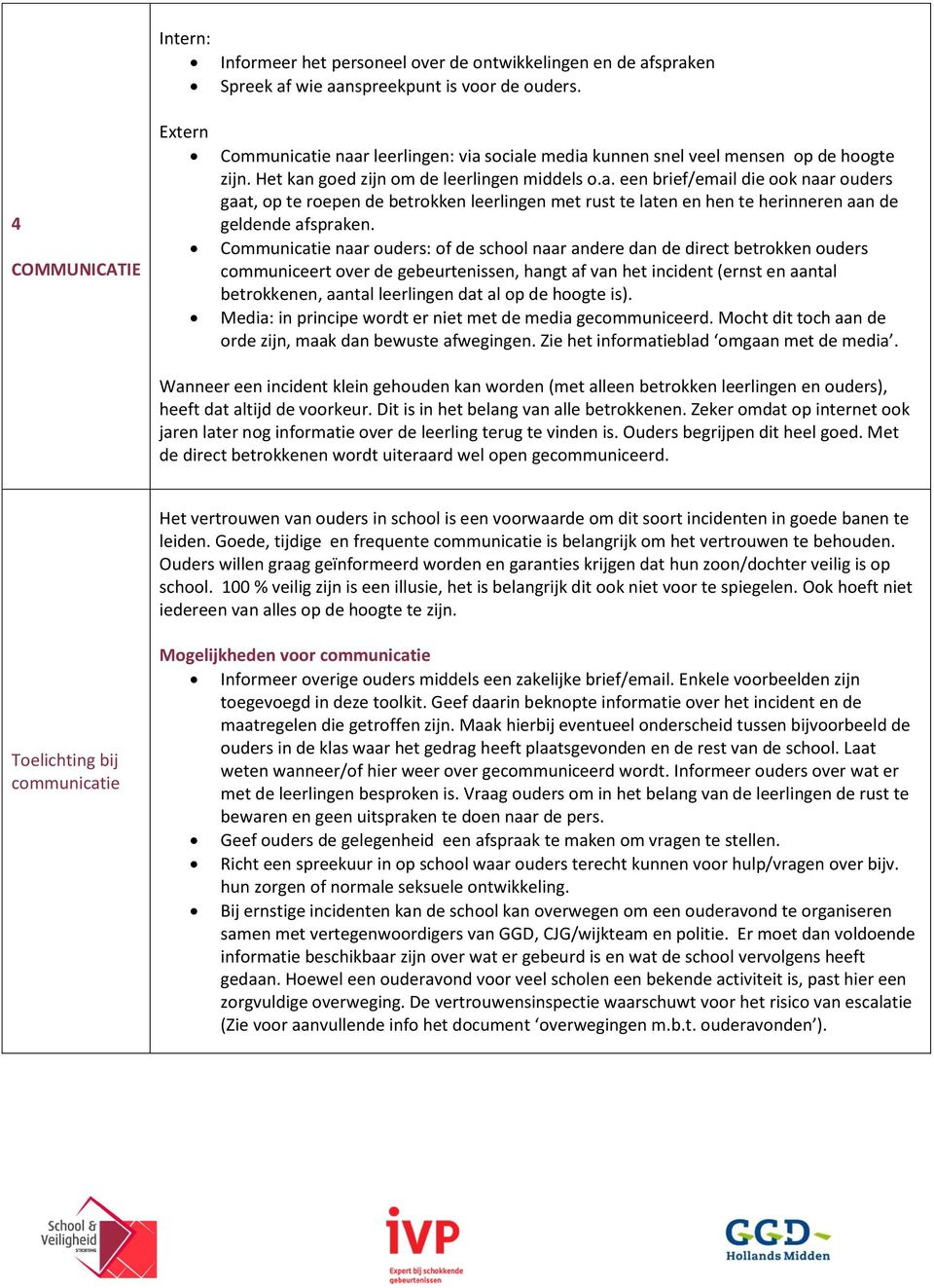 Communicatie naar ouders: of de school naar andere dan de direct betrokken ouders communiceert over de gebeurtenissen, hangt af van het incident (ernst en aantal betrokkenen, aantal leerlingen dat al