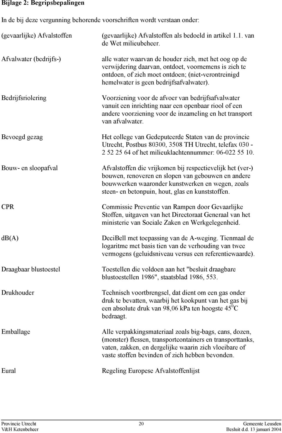 alle water waarvan de houder zich, met het oog op de verwijdering daarvan, ontdoet, voornemens is zich te ontdoen, of zich moet ontdoen; (niet-verontreinigd hemelwater is geen bedrijfsafvalwater).