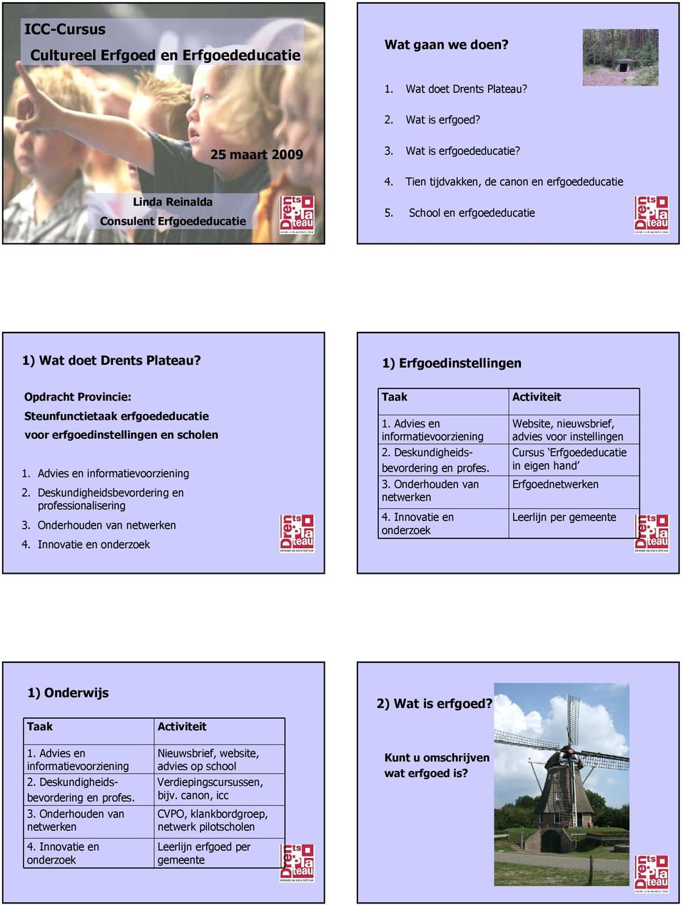 1) Erfgoedinstellingen Opdracht Provincie: Steunfunctietaak erfgoededucatie voor erfgoedinstellingen en scholen 1. Advies en informatievoorziening 2.