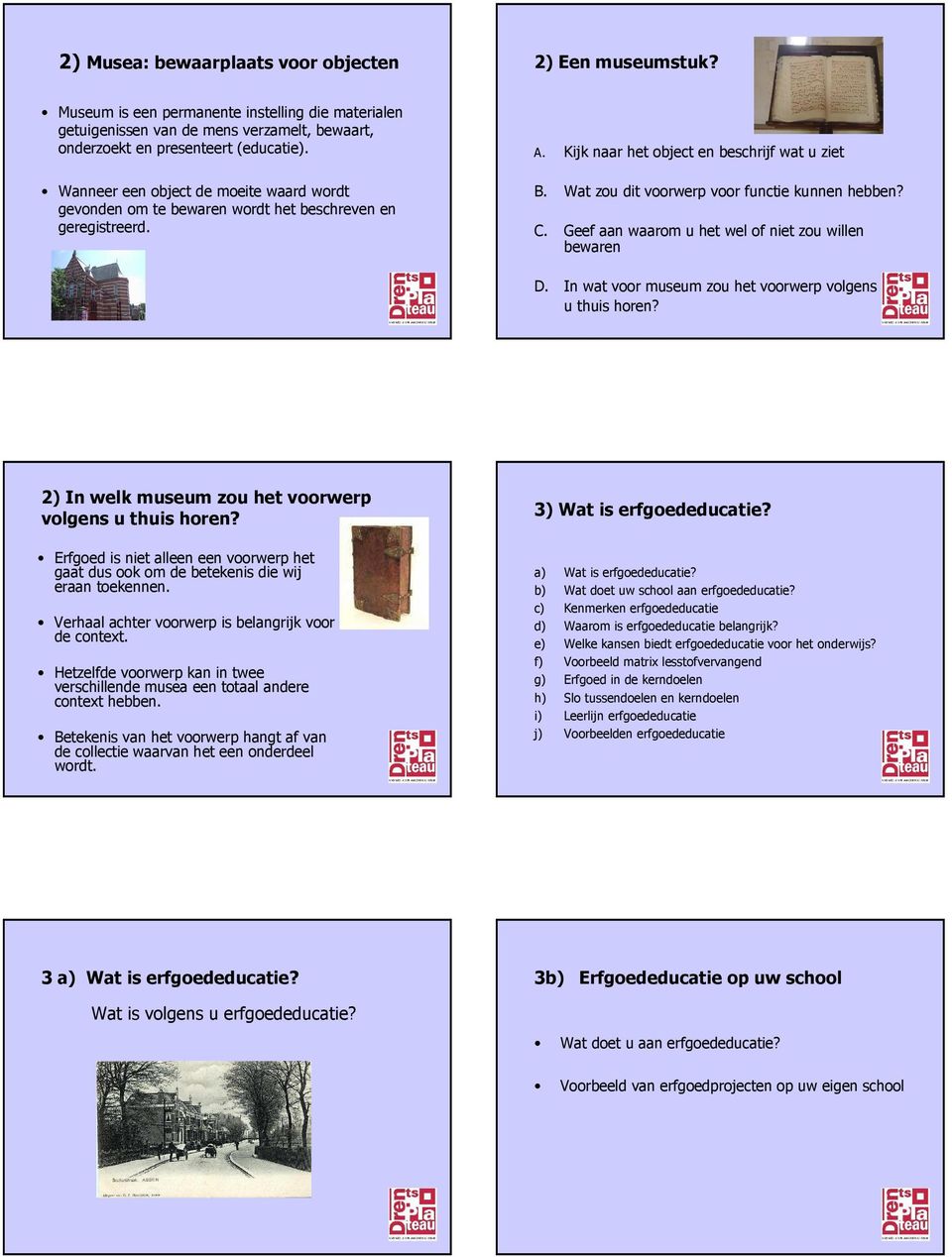 Wat zou dit voorwerp voor functie kunnen hebben? C. Geef aan waarom u het wel of niet zou willen bewaren D. In wat voor museum zou het voorwerp volgens u thuis horen?