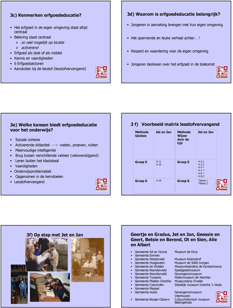 Aansluiten bij de lesstof (lesstofvervangend) 3d) Waarom is erfgoededucatie belangrijk? Jongeren in aanraking brengen met hun eigen omgeving Het spannende en leuke verhaal achter!